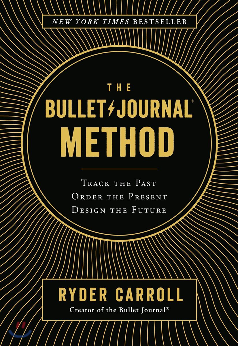 The Bullet Journal Method: Track the Past, Order the Present, Design the Future
