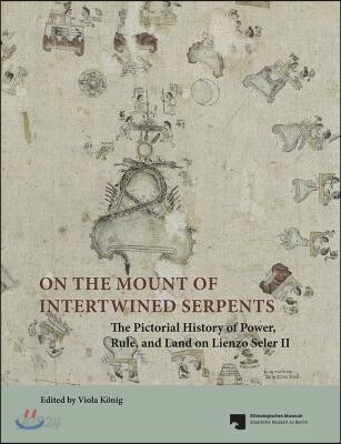 On the Mount of Intertwined Serpents: The Pictorial History of Power, Rule, and Land on Lienzo Seler II