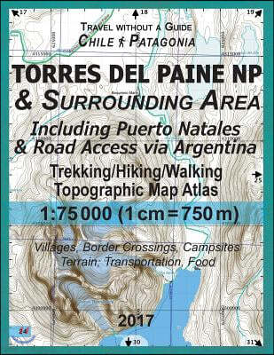 2017 Torres del Paine NP & Surrounding Area Including Puerto Natales & Road Access via Argentina Trekking/Hiking/Walking Topographic Map Atlas 1: 7500