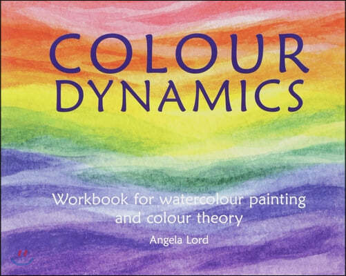 Colour Dynamics Workbook: Step by Step Guide to Water Colour Painting and Colour Theory