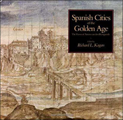 Cities of the Golden Age: The Views of Anton Van Den Wyngaerde