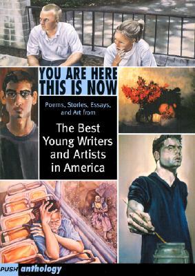 You Are Here This is Now: Poems, Stories Essays, and Art from the Best Young Writers and Artists in