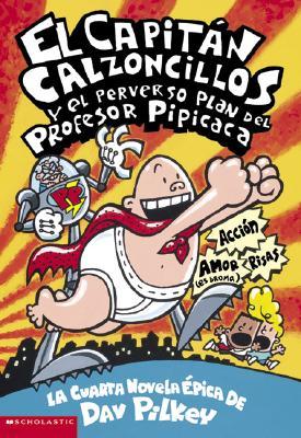 El Capitán Calzoncillos Y El Perverso Plan del Profesor Pipicaca (Captain Underpants #4): (Spanish Language Edition of Captain Underpants and the Peri