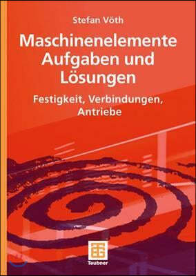 Maschinenelemente Aufgaben Und Losungen: Festigkeit, Verbindungen, Antriebe