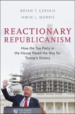 Reactionary Republicanism: How the Tea Party in the House Paved the Way for Trump's Victory