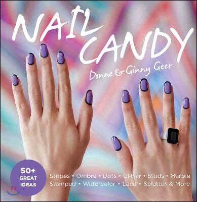 Nail Candy: 50+ Ideas for Totally Cool Nails