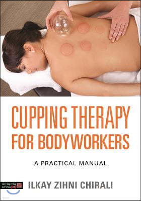 Cupping Therapy for Bodyworkers: A Practical Manual