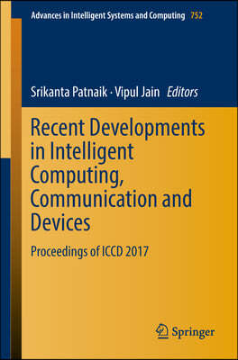 Recent Developments in Intelligent Computing, Communication and Devices: Proceedings of ICCD 2017