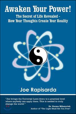 Awaken Your Power!: The Secret of Life Revealed - How Your Thoughts Create Your Reality