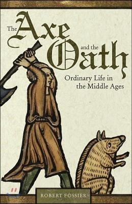 The Axe and the Oath: Ordinary Life in the Middle Ages