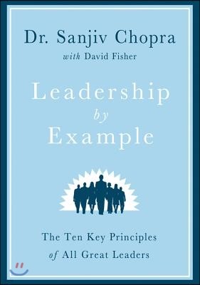 Leadership by Example: The Ten Key Principles of All Great Leaders