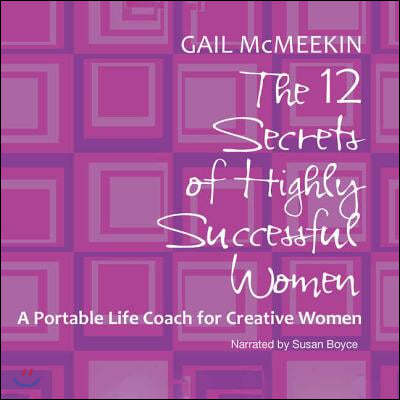 The 12 Secrets of Highly Successful Women: A Portable Life Coach for Creative Women