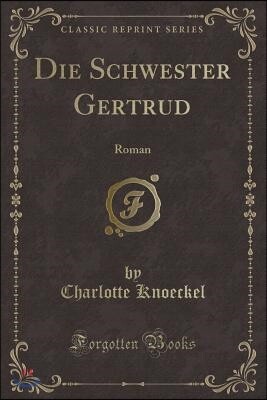 Die Schwester Gertrud: Roman (Classic Reprint)