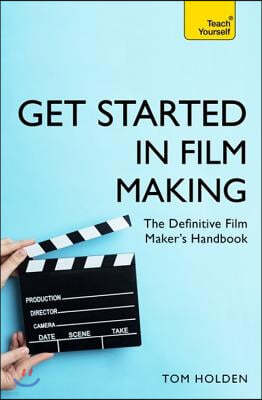 Get Started in Film Making: A Comprehensive Gude from Scriptwriting, Casting, and Financing to Lighting, Editing, and the Final Cut