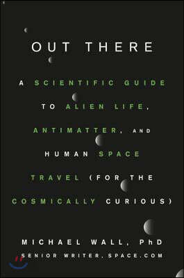 Out There: A Scientific Guide to Alien Life, Antimatter, and Human Space Travel (for the Cosmically Curious)