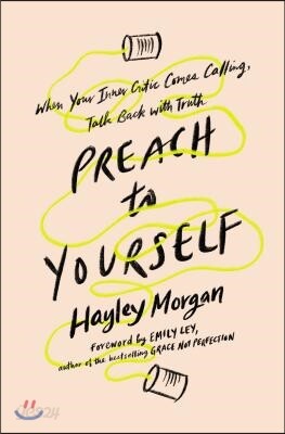 Preach to Yourself: When Your Inner Critic Comes Calling, Talk Back with Truth