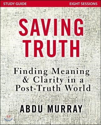 Saving Truth Study Guide: Finding Meaning and Clarity in a Post-Truth World