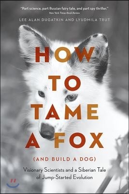 How to Tame a Fox (and Build a Dog): Visionary Scientists and a Siberian Tale of Jump-Started Evolution