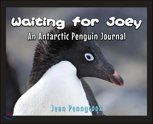 Waiting for Joey: An Antarctic Penguin Journal