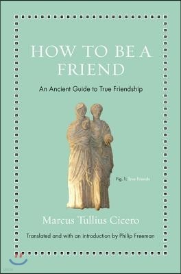 How to Be a Friend: An Ancient Guide to True Friendship