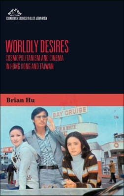 Worldly Desires: Cosmopolitanism and Cinema in Hong Kong and Taiwan