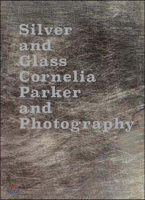 Silver and Glass: Cornelia Parker and Photography