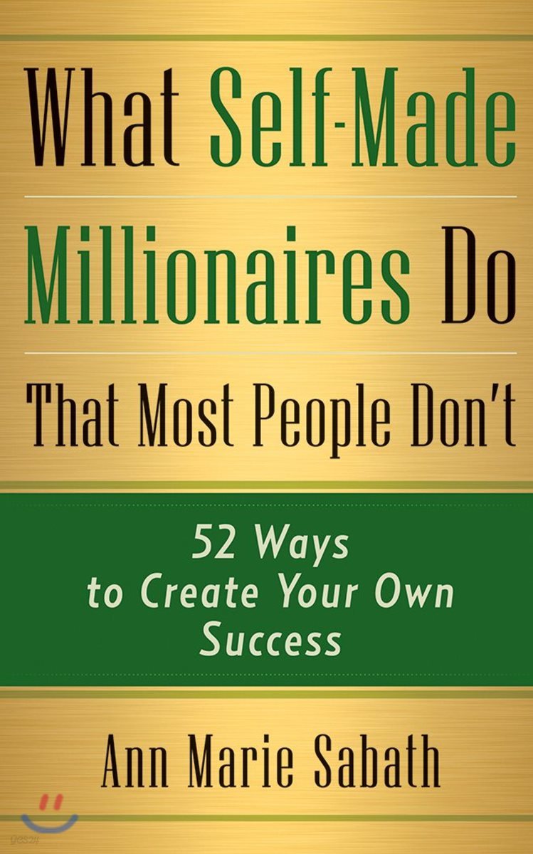 What Self-Made Millionaires Do That Most People Don't: 52 Ways to Create Your Own Success