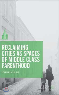 Reclaiming Cities as Spaces of Middle Class Parenthood