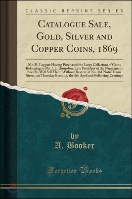 Catalogue Sale, Gold, Silver and Copper Coins, 1869: Mr. H. Laggatt Having Purchased the Large Collection of Coins Belonging to Mr. J. L. Bronsdon, La