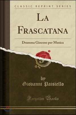 La Frascatana: Dramma Giocoso Per Musica (Classic Reprint)