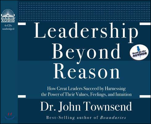 Leadership Beyond Reason (Library Edition): How Great Leaders Succeed by Harnessing the Power of Their Values, Feelings, and Intuition