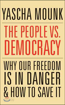 The People vs. Democracy: Why Our Freedom Is in Danger and How to Save It