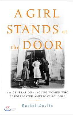 A Girl Stands at the Door: The Generation of Young Women Who Desegregated America's Schools