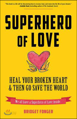 Superhero of Love: Heal Your Broken Heart & Then Go Save the World (Book on Anxiety, Healing Heartbreak, and for Fans of It's Called a Breakup Because