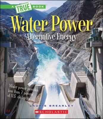 Water Power: Energy from Rivers, Waves, and Tides (a True Book: Alternative Energy)