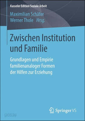 Zwischen Institution Und Familie: Grundlagen Und Empirie Familienanaloger Formen Der Hilfen Zur Erziehung