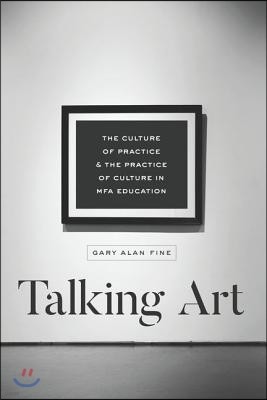 Talking Art: The Culture of Practice and the Practice of Culture in Mfa Education