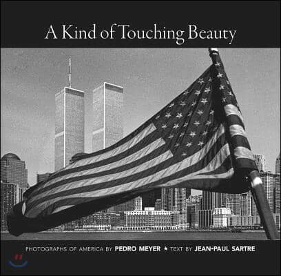 A Kind of Touching Beauty: Photographs of America by Pedro Meyer, Text by Jean-Paul Sartre