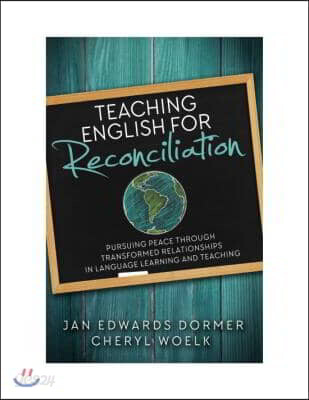 Teaching English for Reconciliation:: Pursuing Peace Through Transformed Relationships in Language Learning and Teaching