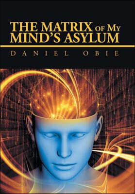 The Matrix of My Mind’s Asylum