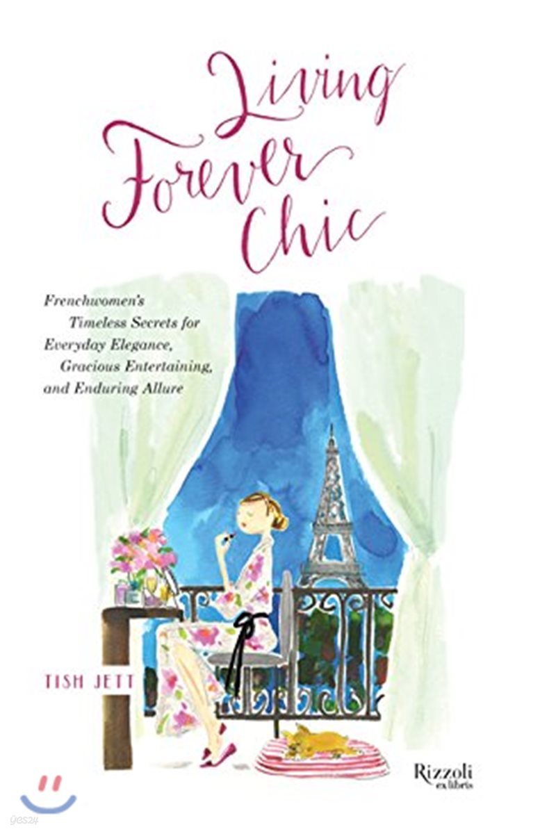 Living Forever Chic: Frenchwomen's Timeless Secrets for Everyday Elegance, Gracious Entertaining, and Enduring Allure