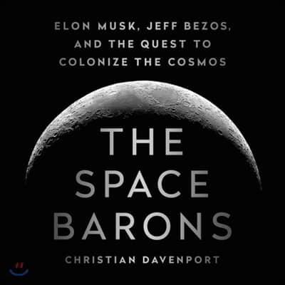 The Space Barons Lib/E: Elon Musk, Jeff Bezos, and the Quest to Colonize the Cosmos