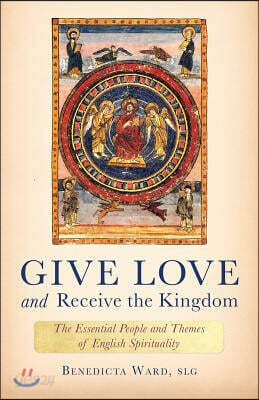 Give Love and Receive the Kingdom: Essential People and Themes of English Spirituality