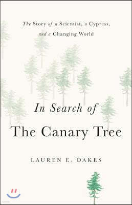 In Search of the Canary Tree: The Story of a Scientist, a Cypress, and a Changing World