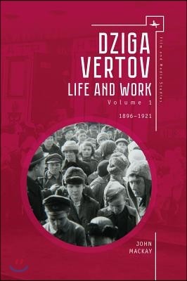 Dziga Vertov: Life and Work (Volume 1: 1896-1921)