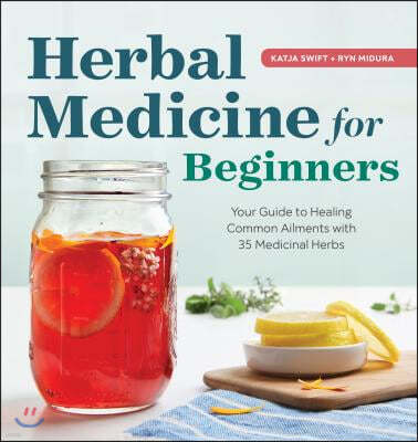 Herbal Medicine for Beginners: Your Guide to Healing Common Ailments with 35 Medicinal Herbs