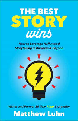 The Best Story Wins: How to Leverage Hollywood Storytelling in Business and Beyond