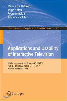 Applications and Usability of Interactive Television: 6th Iberoamerican Conference, Jauti 2017, Aveiro, Portugal, October 12-13, 2017, Revised Selecte