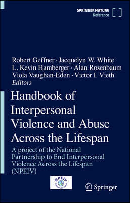 Handbook of Interpersonal Violence and Abuse Across the Lifespan: A Project of the National Partnership to End Interpersonal Violence Across the Lifes