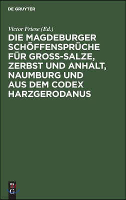 Die Magdeburger Schöffensprüche Für Gross-Salze, Zerbst Und Anhalt, Naumburg Und Aus Dem Codex Harzgerodanus: Erster Band (Abtheilung I-IV)